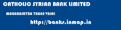 CATHOLIC SYRIAN BANK LIMITED  MAHARASHTRA THANE VASAI   banks information 